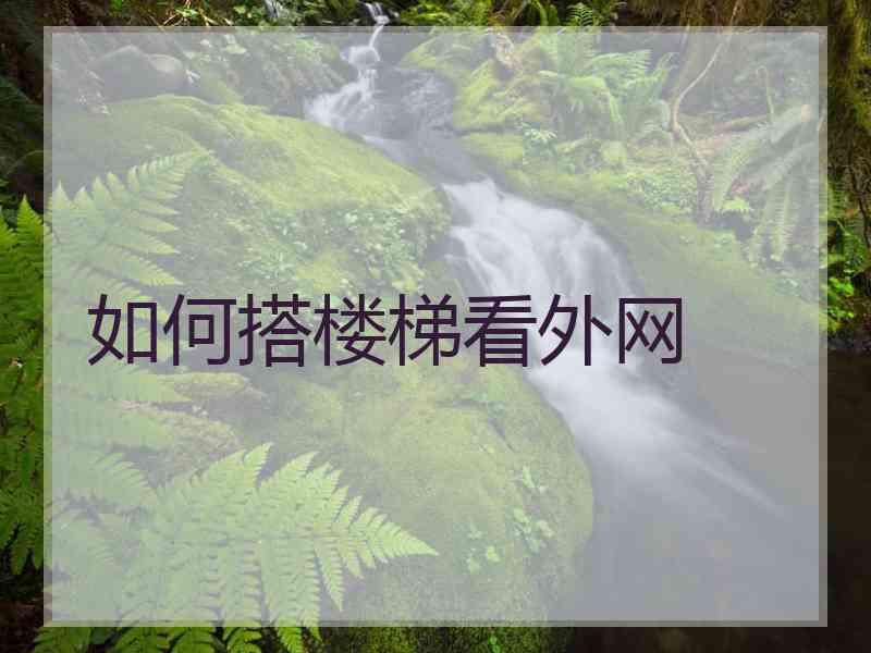 如何搭楼梯看外网