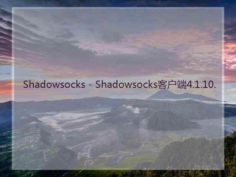 Shadowsocks - Shadowsocks客户端4.1.10.