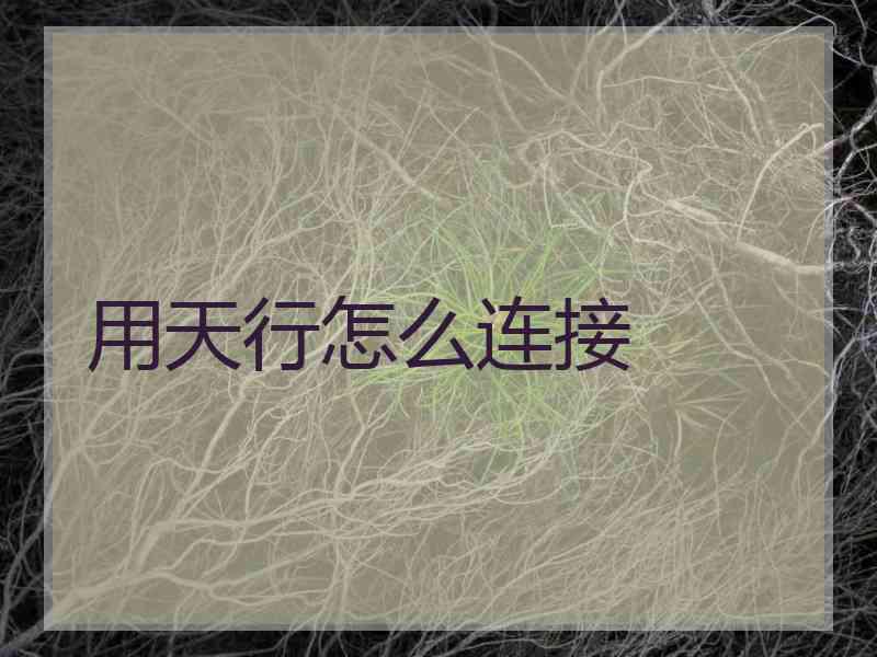 用天行怎么连接