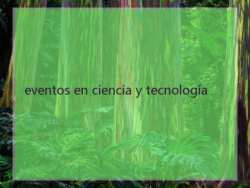 eventos en ciencia y tecnología