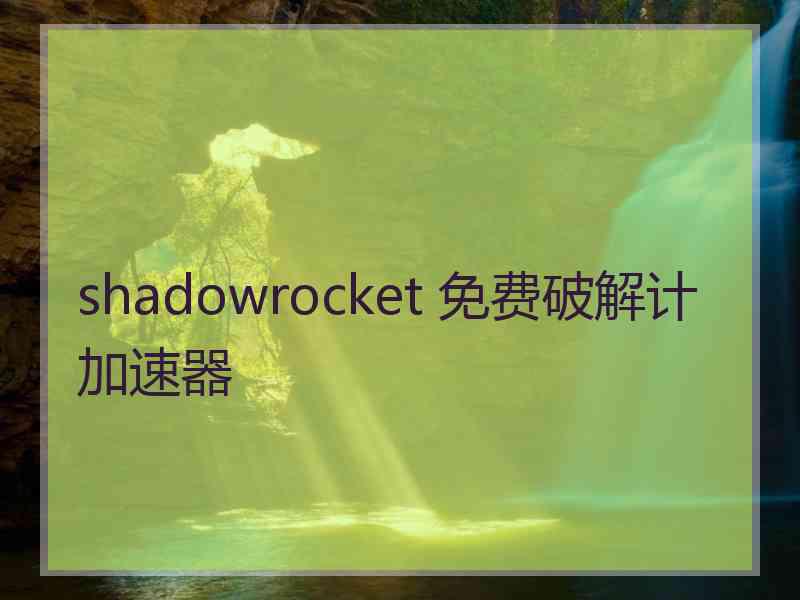 shadowrocket 免费破解计加速器