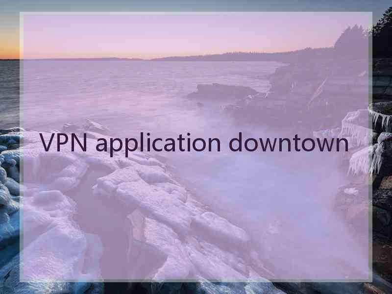 VPN application downtown