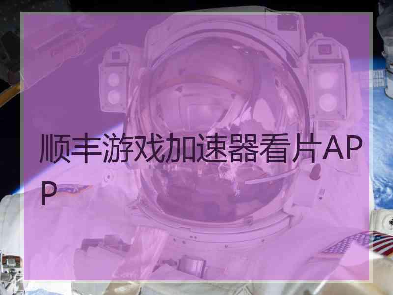 顺丰游戏加速器看片APP