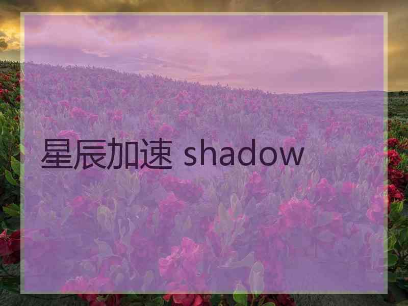 星辰加速 shadow