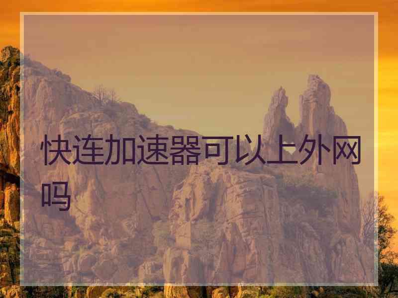 快连加速器可以上外网吗