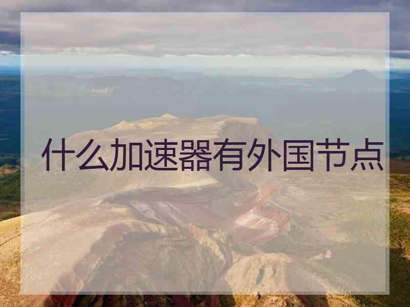 什么加速器有外国节点