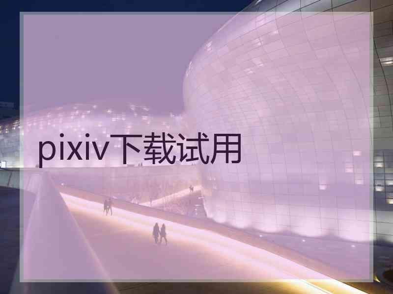 pixiv下载试用
