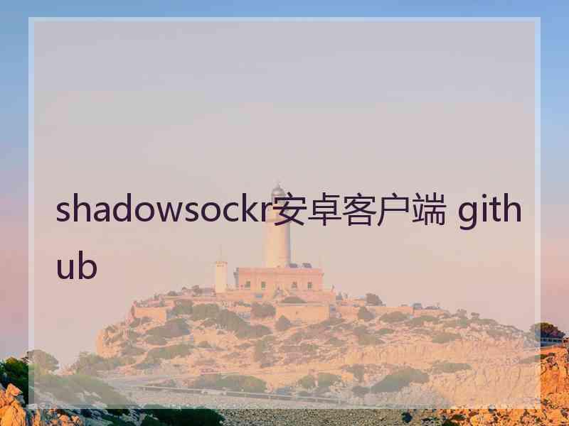 shadowsockr安卓客户端 github