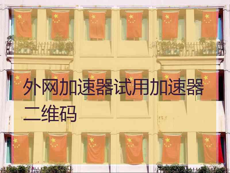 外网加速器试用加速器二维码