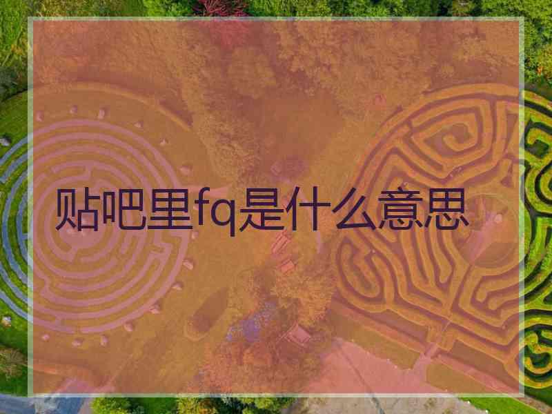 贴吧里fq是什么意思