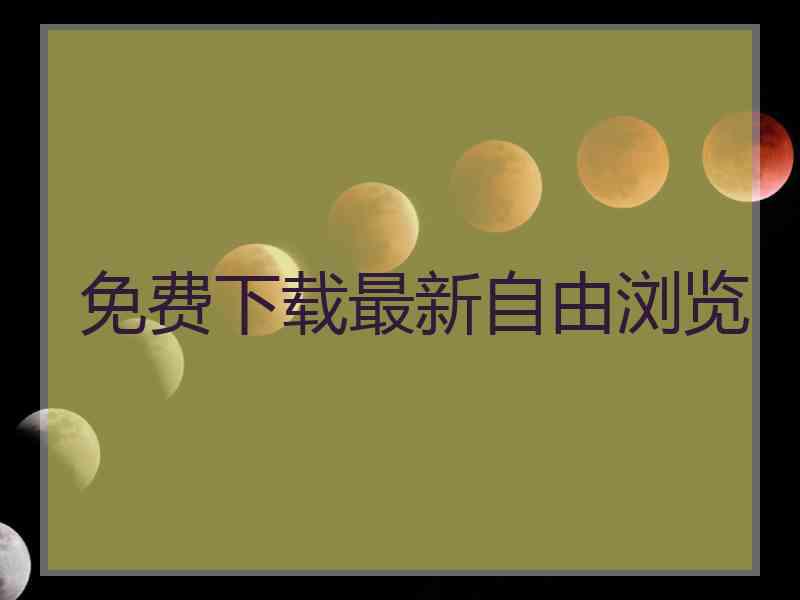 免费下载最新自由浏览