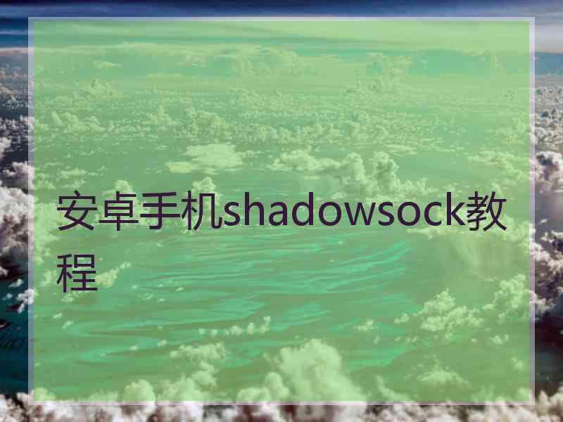 安卓手机shadowsock教程