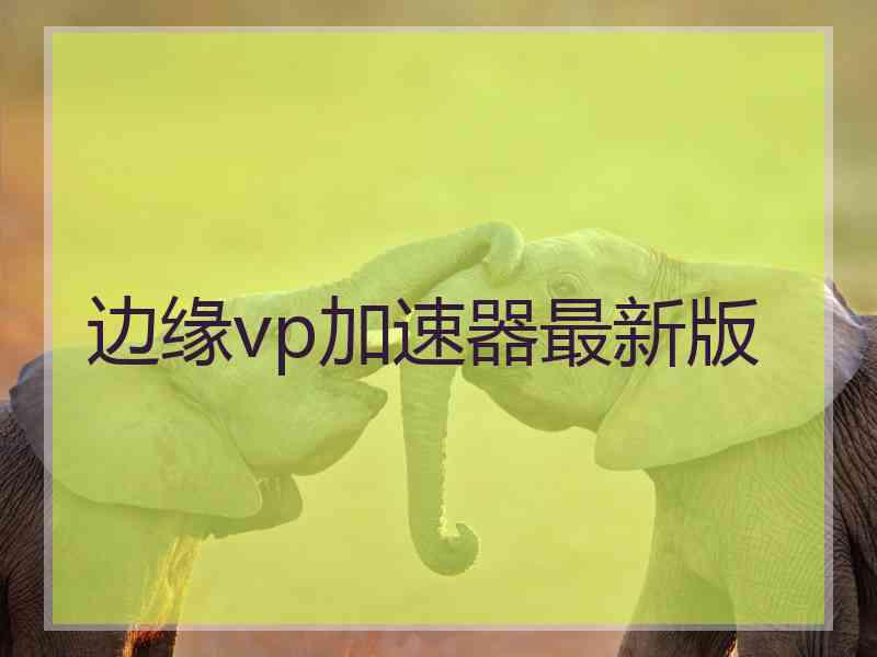 边缘vp加速器最新版