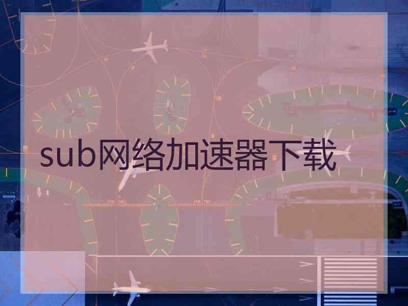 sub网络加速器下载