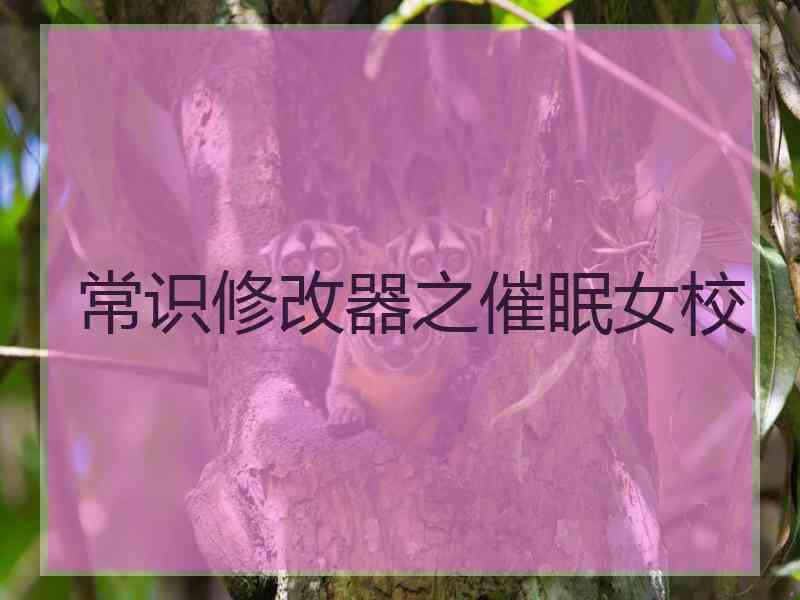 常识修改器之催眠女校