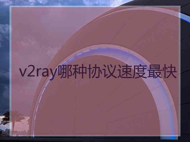 v2ray哪种协议速度最快