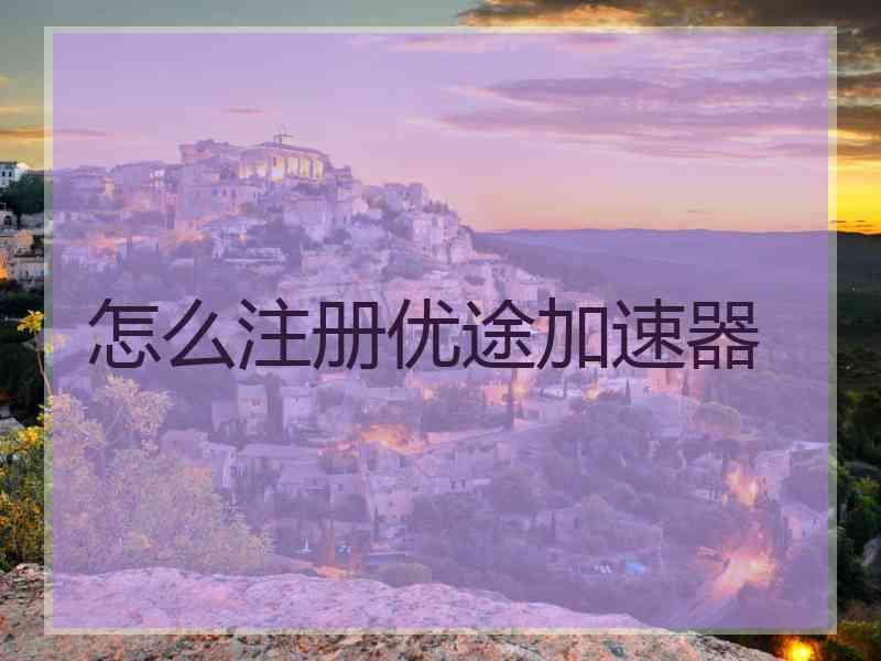 怎么注册优途加速器