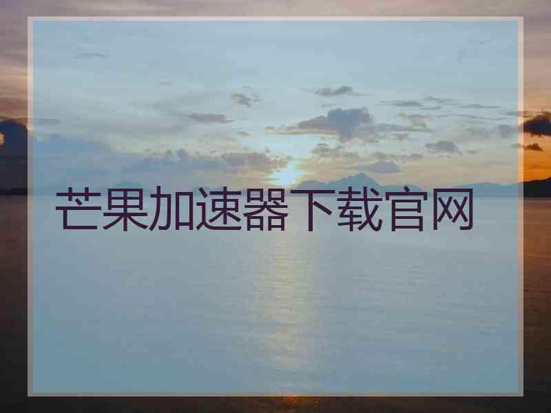 芒果加速器下载官网