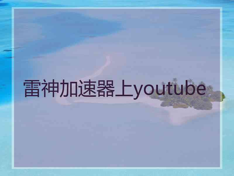 雷神加速器上youtube