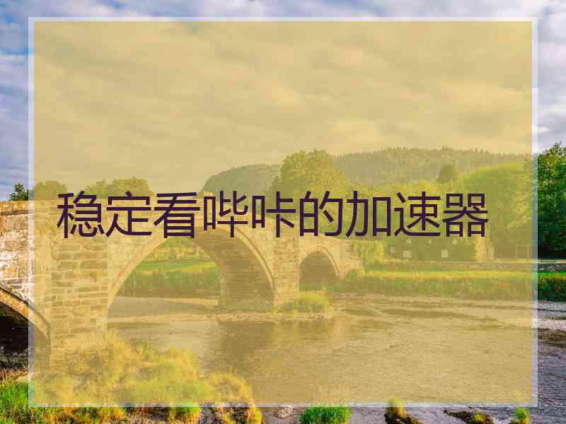 稳定看哔咔的加速器