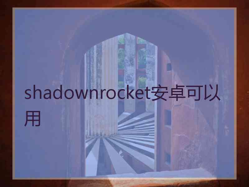 shadownrocket安卓可以用
