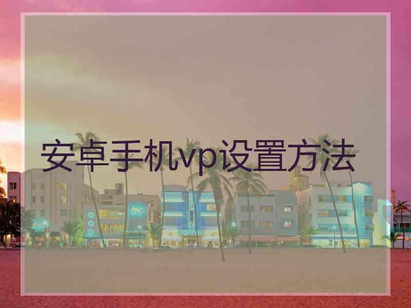 安卓手机vp设置方法